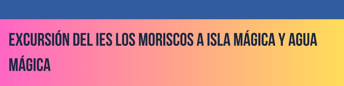 Excursión del IES Los Moriscos a Isla Mágica y Agua Mágica