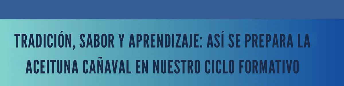 Tradición, sabor y aprendizaje: así se prepara la aceituna Cañaval en nuestro ciclo formativo